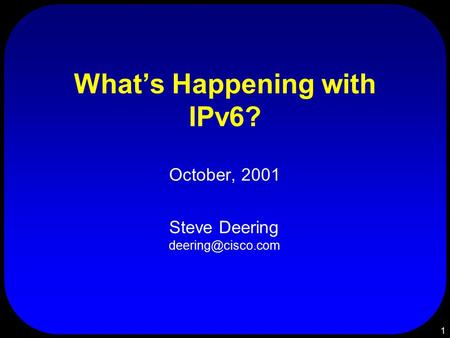 1 What’s Happening with IPv6? October, 2001 Steve Deering