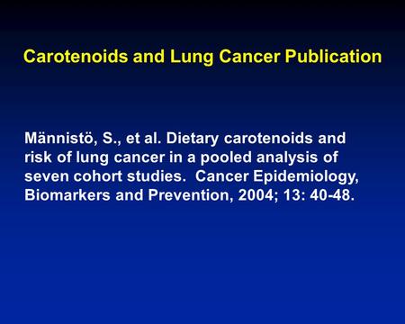 Carotenoids and Lung Cancer Publication Männistö, S., et al. Dietary carotenoids and risk of lung cancer in a pooled analysis of seven cohort studies.