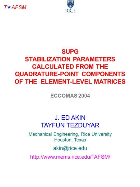 T  AFSM SUPG STABILIZATION PARAMETERS CALCULATED FROM THE QUADRATURE-POINT COMPONENTS OF THE ELEMENT-LEVEL MATRICES ECCOMAS 2004 J. ED AKIN TAYFUN TEZDUYAR.