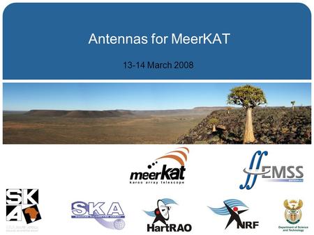 Antennas for MeerKAT 13-14 March 2008. TDP AWG, 13-14/3/08, San Francisco MeerKAT Semantics K.A.T. = Karoo Array Telescope –KAT is Afrikaans for cat –MeerKAT: