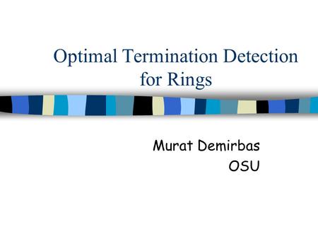 Optimal Termination Detection for Rings Murat Demirbas OSU.