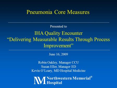 Presented to IHA Quality Encounter “Delivering Measurable Results Through Process Improvement” June 16, 2009 Robin Oakley, Manager CCU Susan Eller, Manager.