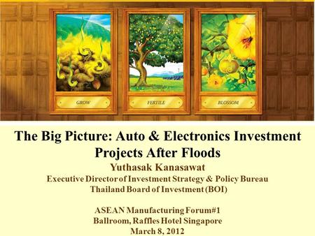 The Big Picture: Auto & Electronics Investment Projects After Floods Yuthasak Kanasawat Executive Director of Investment Strategy & Policy Bureau Thailand.