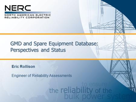 GMD and Spare Equipment Database: Perspectives and Status Eric Rollison Engineer of Reliability Assessments.