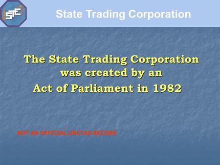 The State Trading Corporation was created by an Act of Parliament in 1982 State Trading Corporation NOT AN OFFICIAL UNCTAD RECORD.