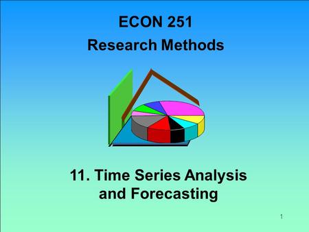 ECON 251 Research Methods 11. Time Series Analysis and Forecasting.