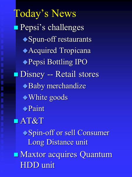 Today’s News n Pepsi’s challenges u Spun-off restaurants u Acquired Tropicana u Pepsi Bottling IPO n Disney -- Retail stores u Baby merchandize u White.