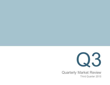 Q3 Quarterly Market Review Third Quarter 2013. Quarterly Market Review Third Quarter 2013 Overview: Market Summary Timeline of Events World Asset Classes.