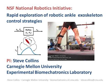 Steve Collins  Carnegie Mellon University  biomechatronics.cit.cmu.edu  NSF National Robotics Initiative: Rapid exploration of.