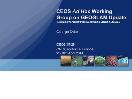 CEOS Ad Hoc Working Group on GEOGLAM Update CEOS 3-Year Work Plan Section 3.3, AGRI-1, AGRI-2 George Dyke CEOS SIT-29 CNES, Toulouse, France 9 th -10 th.