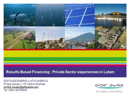 Results Based Financing : Private Sector experiences in Latam GDF SUEZ ENERGY LATIN AMERICA Philipp Hauser – VP Carbon Markets