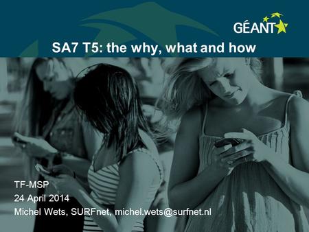 SA7 T5: the why, what and how TF-MSP 24 April 2014 Michel Wets, SURFnet,