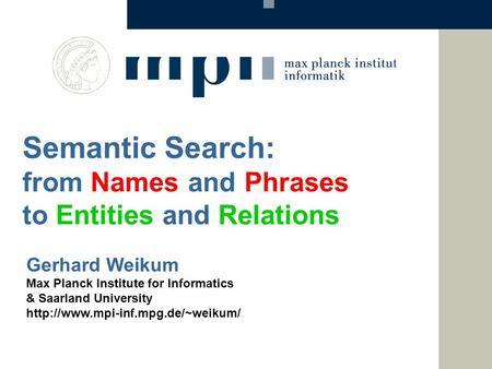 Gerhard Weikum Max Planck Institute for Informatics & Saarland University  Semantic Search: from Names and Phrases to.