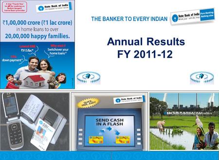 Annual Results FY 2011-12 THE BANKER TO EVERY INDIAN.