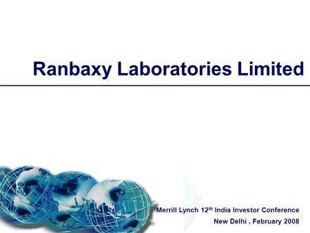 Ranbaxy Laboratories Limited Merrill Lynch 12 th India Investor Conference New Delhi, February 2008.