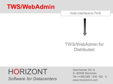 HORIZONT 1 TWS/WebAdmin 3.1 HORIZONT Software for Datacenters Garmischer Str. 8 D- 80339 München Tel ++49(0)89 / 540 162 - 0 www.horizont-it.com Web Interface.