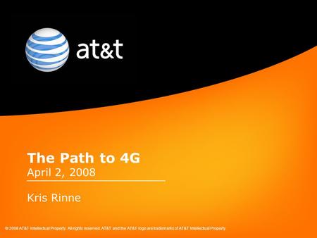 © 2008 AT&T Intellectual Property. All rights reserved. AT&T and the AT&T logo are trademarks of AT&T Intellectual Property. The Path to 4G April 2, 2008.