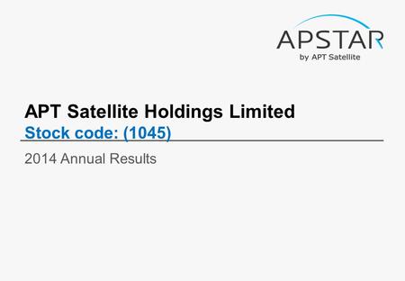 APT Satellite Holdings Limited Stock code: (1045) 2014 Annual Results.