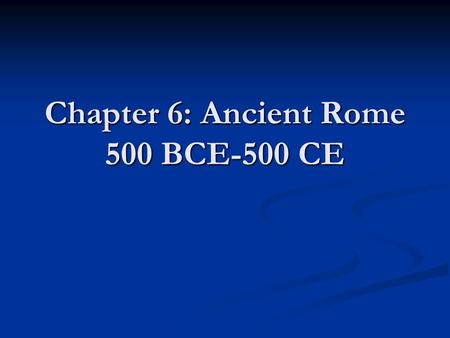 Chapter 6: Ancient Rome 500 BCE-500 CE