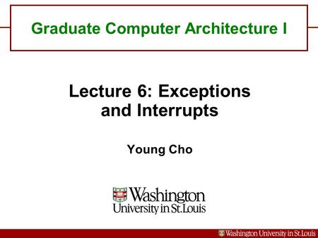 Graduate Computer Architecture I Lecture 6: Exceptions and Interrupts Young Cho.