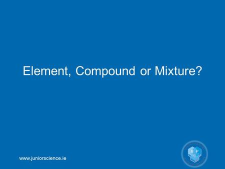 Element, Compound or Mixture?