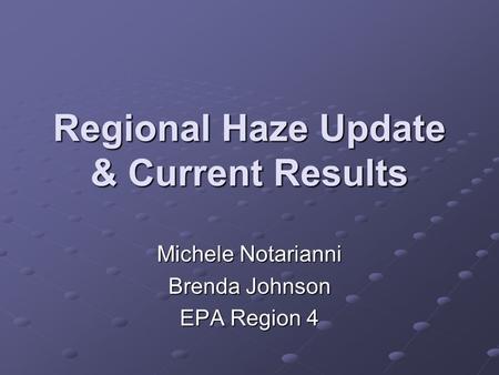 Regional Haze Update & Current Results Michele Notarianni Brenda Johnson EPA Region 4.