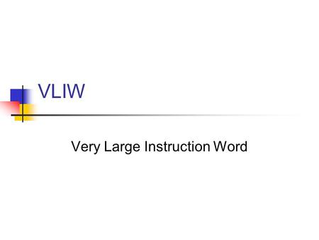 VLIW Very Large Instruction Word. Introduction Very Long Instruction Word is a concept for processing technology that dates back to the early 1980s. The.