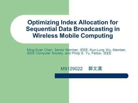 Optimizing Index Allocation for Sequential Data Broadcasting in Wireless Mobile Computing Ming-Syan Chen, Senior Member, IEEE, Kun-Lung Wu, Member, IEEE.