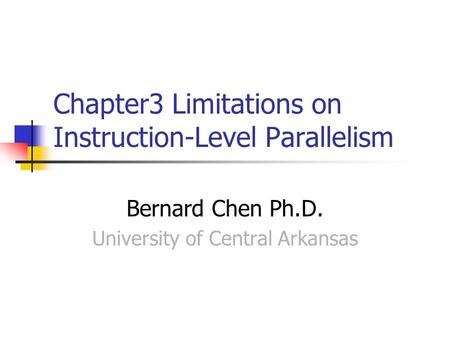 Chapter3 Limitations on Instruction-Level Parallelism Bernard Chen Ph.D. University of Central Arkansas.