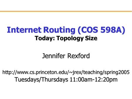 Internet Routing (COS 598A) Today: Topology Size Jennifer Rexford  Tuesdays/Thursdays 11:00am-12:20pm.
