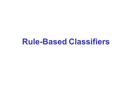 Rule-Based Classifiers. Rule-Based Classifier Classify records by using a collection of “if…then…” rules Rule: (Condition)  y –where Condition is a conjunctions.