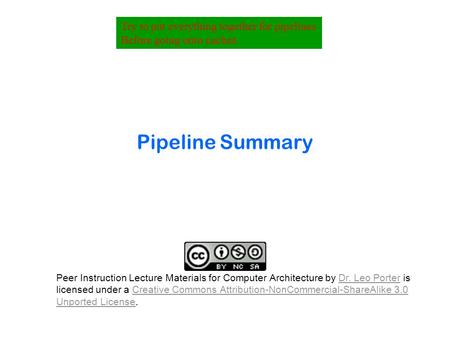 Pipeline Summary Try to put everything together for pipelines Before going onto caches. Peer Instruction Lecture Materials for Computer Architecture by.