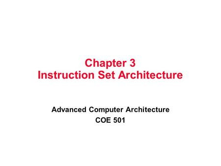 Chapter 3 Instruction Set Architecture Advanced Computer Architecture COE 501.
