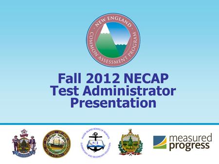 Fall 2012 NECAP Test Administrator Presentation. 2 Administering the New England Common Assessment Program (NECAP) correctly is essential for ensuring.