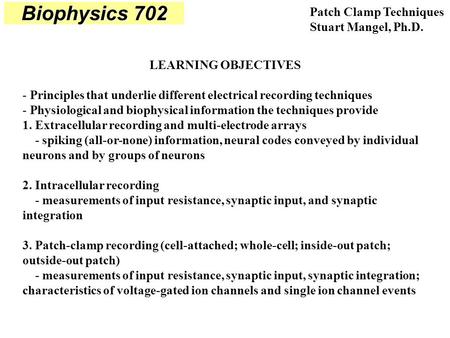 Biophysics 702 Patch Clamp Techniques Stuart Mangel, Ph.D.