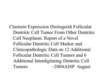 Clusterin Expression Distinguish Follicular Dentritic Cell Tumor From Other Dentritic Cell Neoplasm: Report of a Novel Follicular Dentritic Cell Marker.