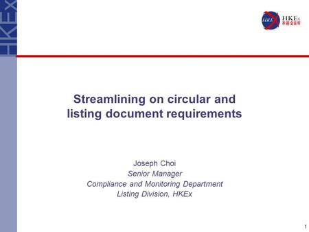 1 Streamlining on circular and listing document requirements Joseph Choi Senior Manager Compliance and Monitoring Department Listing Division, HKEx.