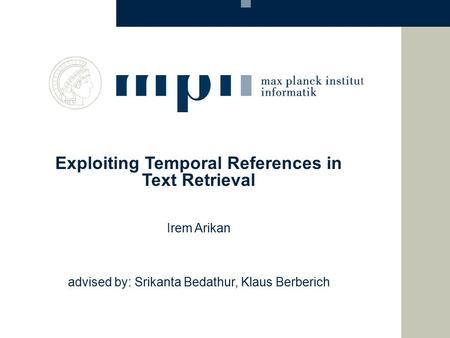 Exploiting Temporal References in Text Retrieval Irem Arikan advised by: Srikanta Bedathur, Klaus Berberich.