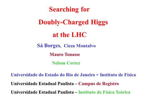 Searching for Doubly-Charged Higgs at the LHC Sá Borges, Cieza Montalvo Mauro Tonasse Nelson Cortez Universidade do Estado do Rio de Janeiro - Instituto.