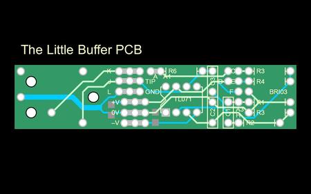 The Little Buffer PCB C3 TIP GND R4 R3 R1 R3 R2 R6K J L +V 0V –V–V A D C E F A1 A3 H BRI03 TL071 C2C1.