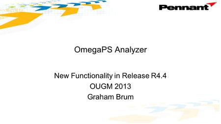 OmegaPS Analyzer New Functionality in Release R4.4 OUGM 2013 Graham Brum.