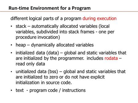 Run-time Environment for a Program different logical parts of a program during execution stack – automatically allocated variables (local variables, subdivided.