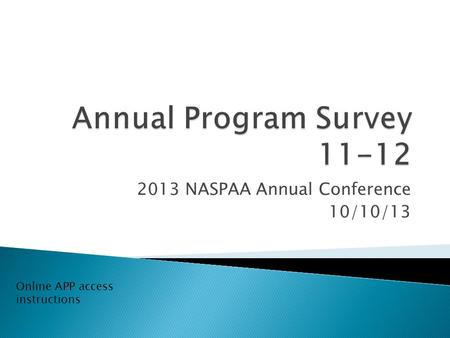 2013 NASPAA Annual Conference 10/10/13 Online APP access instructions.