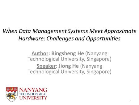 When Data Management Systems Meet Approximate Hardware: Challenges and Opportunities Author: Bingsheng He (Nanyang Technological University, Singapore)