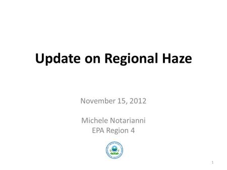 Update on Regional Haze November 15, 2012 Michele Notarianni EPA Region 4 1.