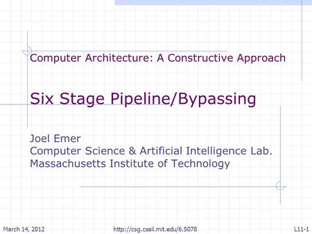 Computer Architecture: A Constructive Approach Six Stage Pipeline/Bypassing Joel Emer Computer Science & Artificial Intelligence Lab. Massachusetts Institute.