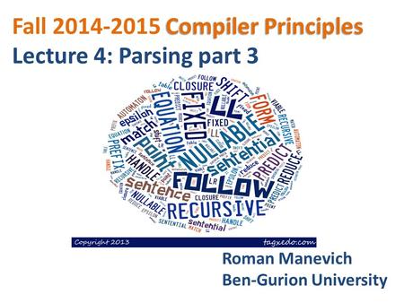 Compiler Principles Fall 2014-2015 Compiler Principles Lecture 4: Parsing part 3 Roman Manevich Ben-Gurion University.