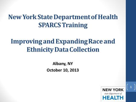 New York State Department of Health SPARCS Training Improving and Expanding Race and Ethnicity Data Collection Albany, NY October 10, 2013.