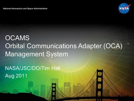 OCAMS Orbital Communications Adapter (OCA) Management System NASA/JSC/DO/Tim Hall Aug 2011.