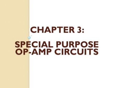 CHAPTER 3: SPECIAL PURPOSE OP-AMP CIRCUITS